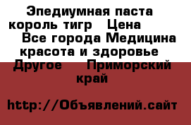 Эпедиумная паста, король тигр › Цена ­ 1 500 - Все города Медицина, красота и здоровье » Другое   . Приморский край